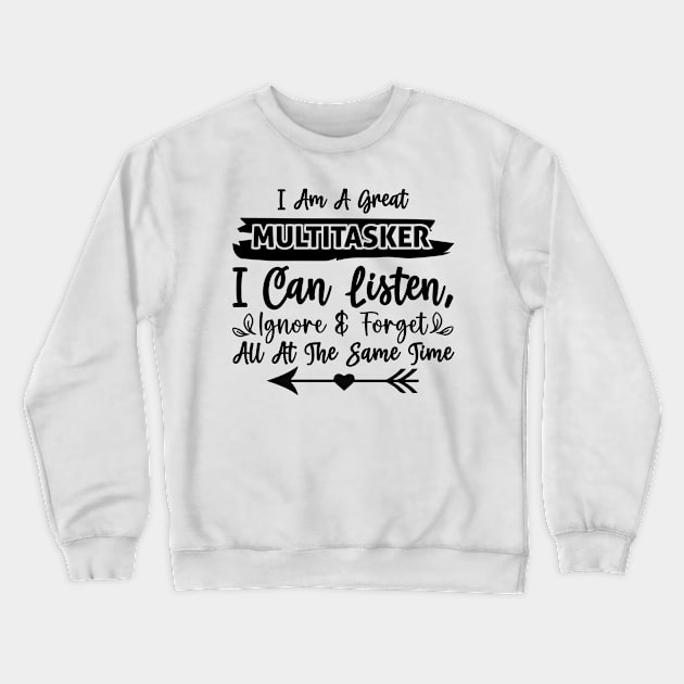 I am a great multitasker I can listen ignore and forget all at the same time Crewneck Sweatshirt by Fun Planet